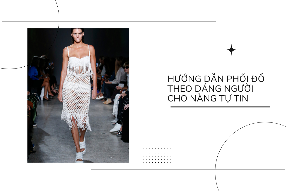 Hướng dẫn phối đồ theo dáng người cho nàng tự tin